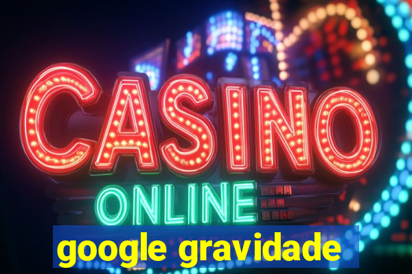 google gravidade